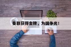 半岛体育官网入口-曼联获得金牌，为国争光！