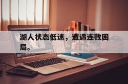 半岛体育-湖人状态低迷，遭遇连败困局。