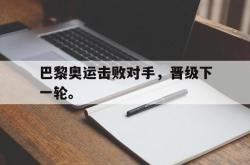 半岛体育官网-巴黎奥运击败对手，晋级下一轮。