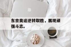 半岛体育官方网站-东京奥运逆转取胜，展现顽强斗志。