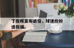 半岛体育-丁俊晖宣布退役，球迷纷纷送祝福。