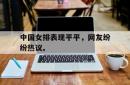 半岛体育官方网站-中国女排表现平平，网友纷纷热议。