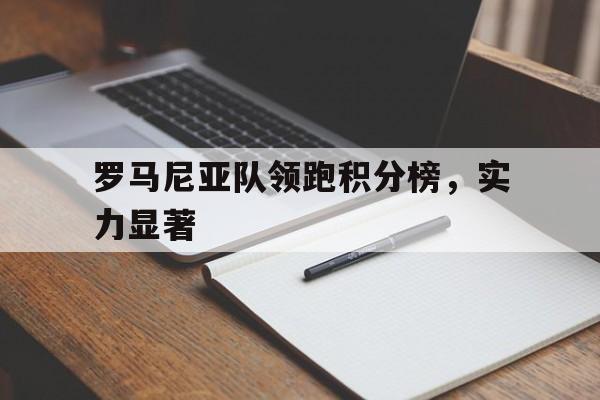 罗马尼亚队领跑积分榜，实力显著