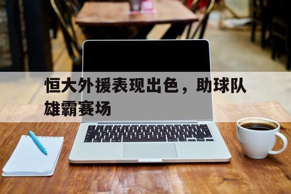 恒大外援表现出色，助球队雄霸赛场